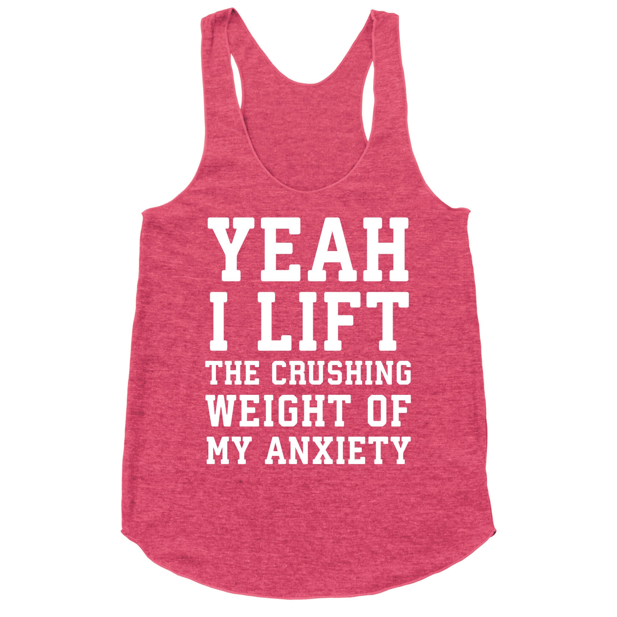 Yeah I Lift, The Crushing Weight Of My Anxiety Racerback Tank
